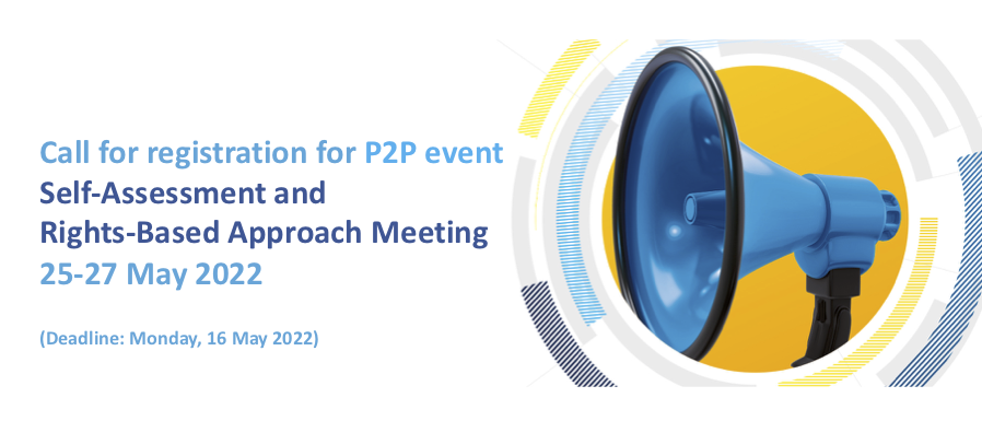 Call for Registration for P2P event: Self-Assessment and Rights-Based Approach Meeting, 25-27 May 2022 (Deadline: Wednesday, 18 May 2022)
